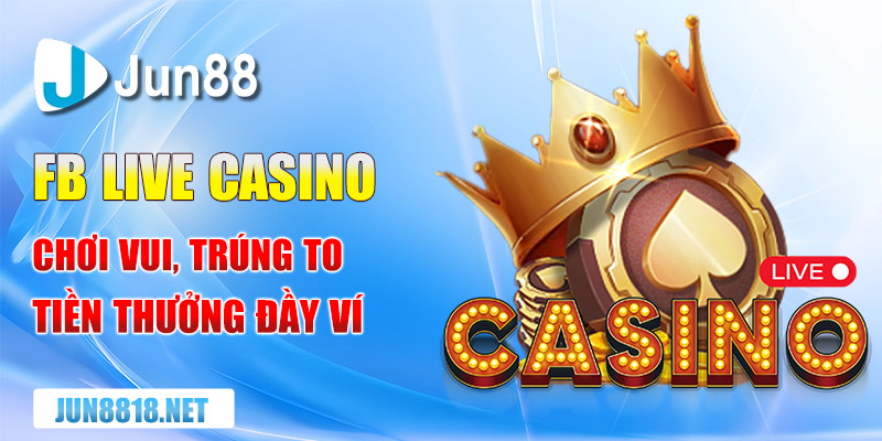 Săn tiền thưởng tại FB Live Casino: Cơ hội và chiến lược hiệu quả 3 fb live casino choi vui trung to tien thuong day vi 1