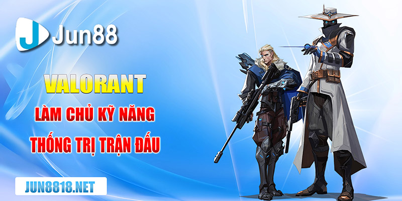 Làm Chủ Kỹ Năng, Thống Trị Trận Đấu Cùng Valorant 7 valorant lam chu ky nang thong tri tran dau copy
