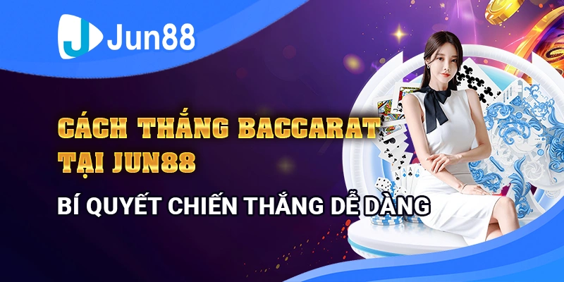 Cách Thắng Baccarat Tại Jun88 - Bí Quyết Chiến Thắng Dễ Dàng 1 cach-thang-baccarat-tai-jun88-bi-quyet-chien-thang-de-dang