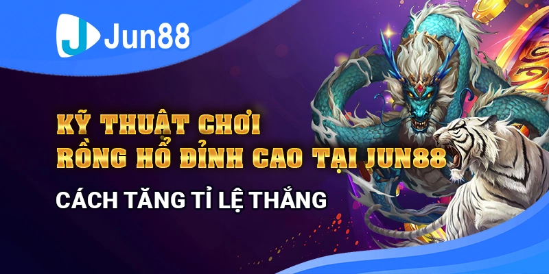 Kiếm tiền từ Rồng Hổ như thế nào? Cần lưu ý gì khi chơi?
