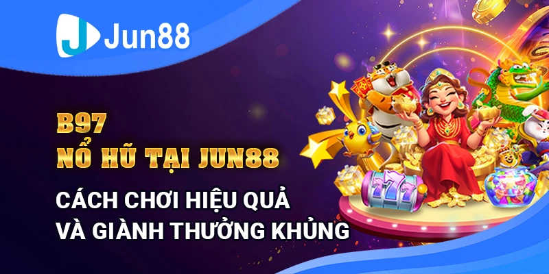 B79 Nổ Hủ Tại Jun88 - Cách Chơi Hiệu Quả Và Giành Thưởng Khủng 3 B79 Nổ Hủ Tại Jun88 - Cách Chơi Hiệu Quả Và Giành Thưởng Khủng