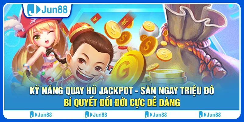 24 ky nang quay hu jackpot san ngay trieu do bi quyet doi doi cuc de dang