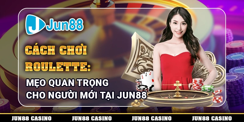 Cách chơi Roulette: Mẹo quan trọng cho người mới tại Jun88
