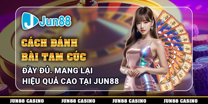 cach-danh-bai-tam-cuc-day-du-nhung-mang-lai-hieu-qua-cao-tai-jun88