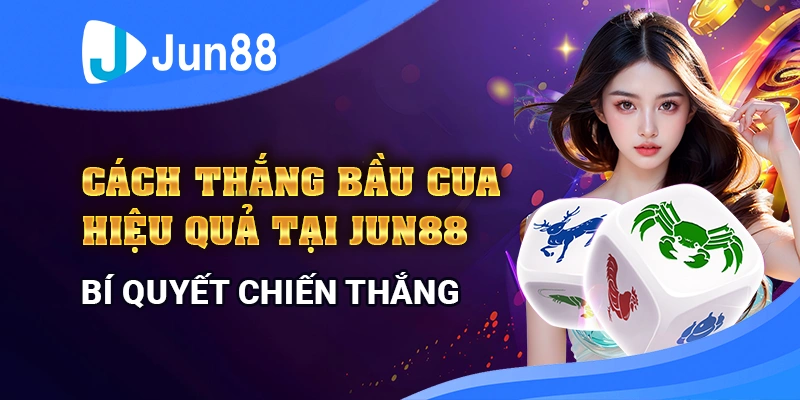 cach-thang-bau-cua-hieu-qua-tai-jun88-bi-quyet-chien-thang