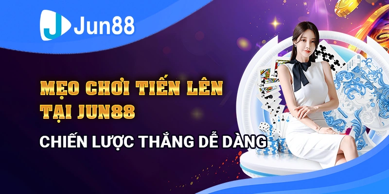 Mẹo Chơi Tiến Lên Tại Jun88 - Chiến Lược Thắng Dễ Dàng 4 meo-choi-tien-len-tai-jun88-chien-luoc-thang-de-dang