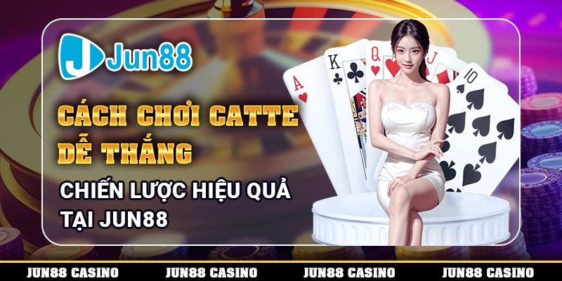 cach-choi-catte-de-thang-chien-luoc-sieu-hay-tai-jun88