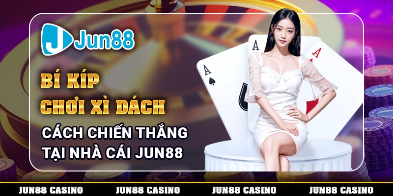 bi-kip-choi-xi-dach-chi-vai-meo-chien-thang-tai-nha-cai-jun88