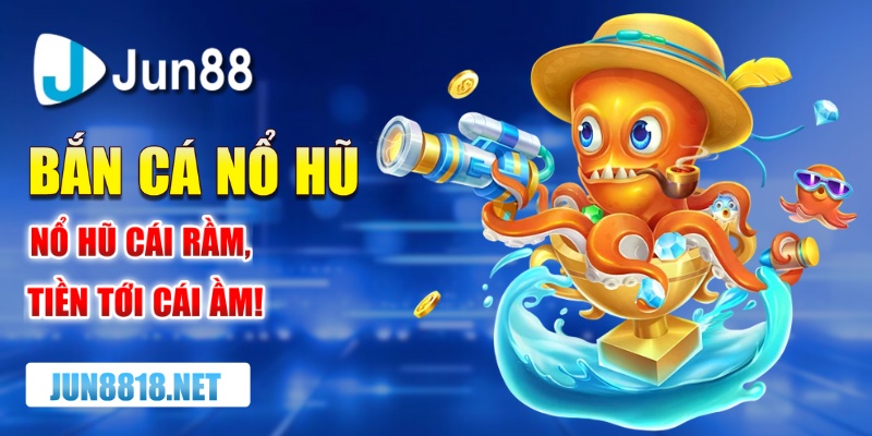 Hướng Dẫn Bắn Cá Nổ Hũ Và Mẹo Chơi Để Thắng Lớn 11 ban ca no hu no hu cai ram tien toi cai am