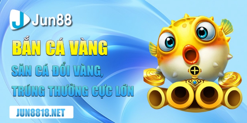 ban ca vang san ca doi vang trung thuong cuc lon