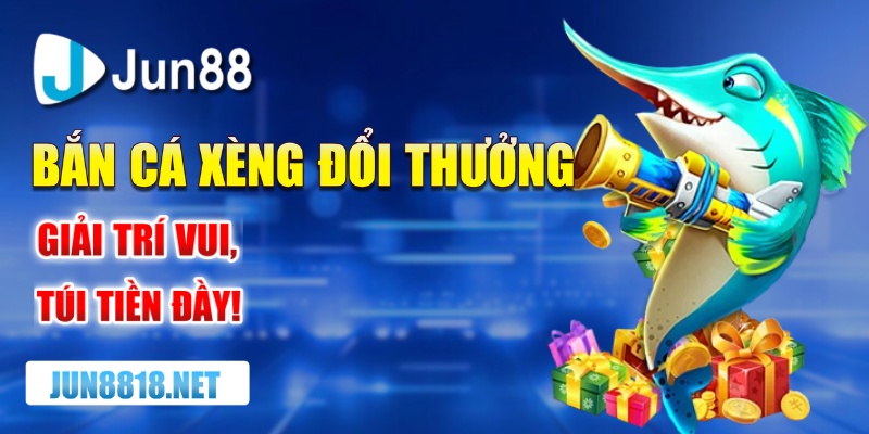 Chơi Bắn Cá Xèng Đổi Thưởng Cơ Hội Nhận Thưởng Khủng Mỗi Ngày 10 ban ca xeng doi thuong giai tri vui tui tien day