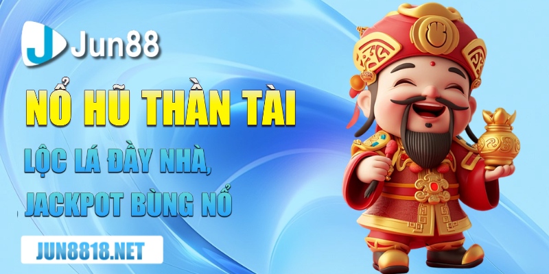 Nổ Hũ Thần Tài Và Tổng Hợp Bí Quyết Chơi Thật Hiệu Quả 4 no hu than tai loc la day nha jackpot bung no