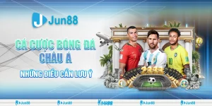 Cá cược bóng đá châu Á: Bí quyết chơi hay, thắng đậm cùng Jun88