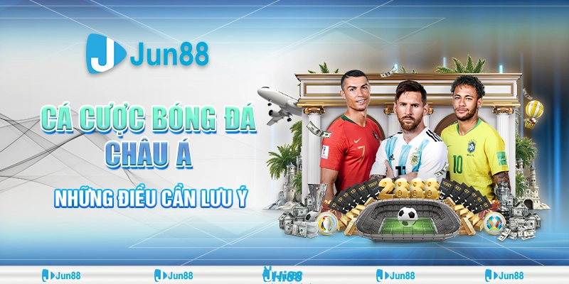 Cá cược bóng đá châu Á: Bí quyết chơi hay, thắng đậm cùng Jun88