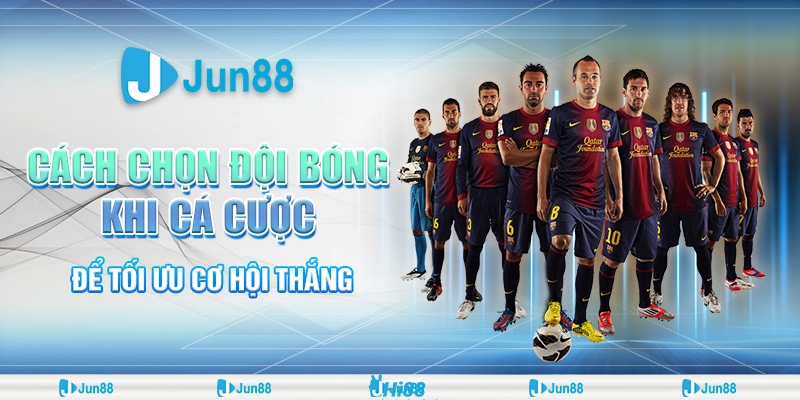 Bí quyết chọn đội bóng tại Jun88 khi cá cược giúp tăng tỷ lệ thắng