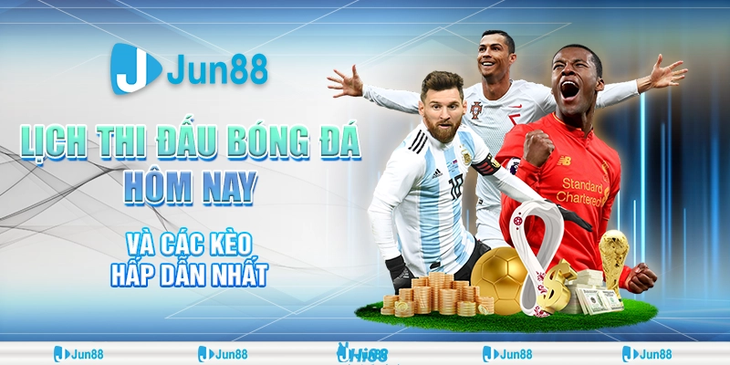 Lịch thi đấu bóng đá hôm nay: Jun88 cập nhật đầy đủ các trận đấu đỉnh cao