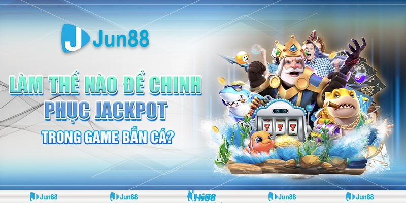 Làm Thế Nào Để Chinh Phục Game Bắn Cá Jackpot 6 6 lam the nao de chinh phuc jackpot trong game ban ca