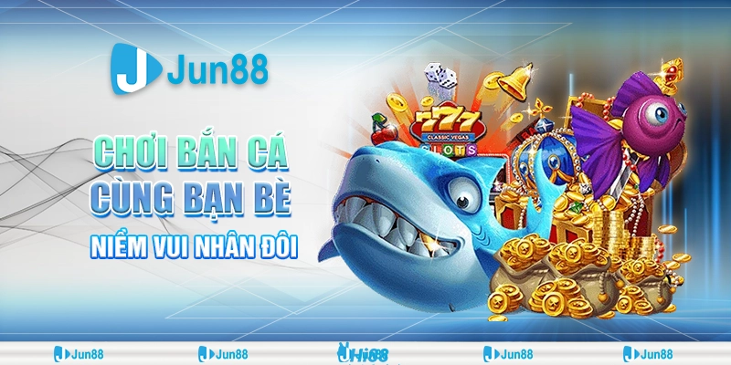 Chơi Bắn Cá Với Bạn Bè: Niềm Vui Nhân Đôi 1 7 choi ban ca cung ban be niem vui nhan doi