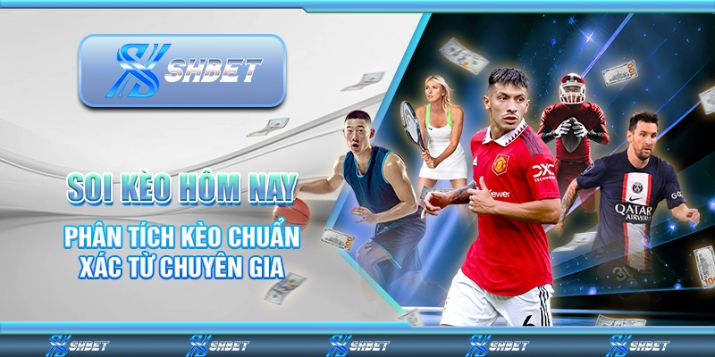 Soi Kèo Hôm Nay - Phân Tích Kèo Chuẩn Xác Từ Chuyên Gia 1 Soi kèo hôm nay