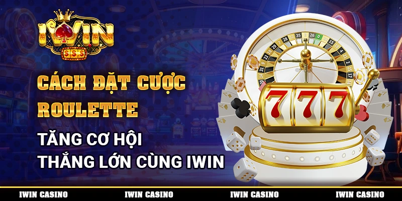 Cách đặt cược Roulette, tăng cơ hội thắng lớn cùng IWIN