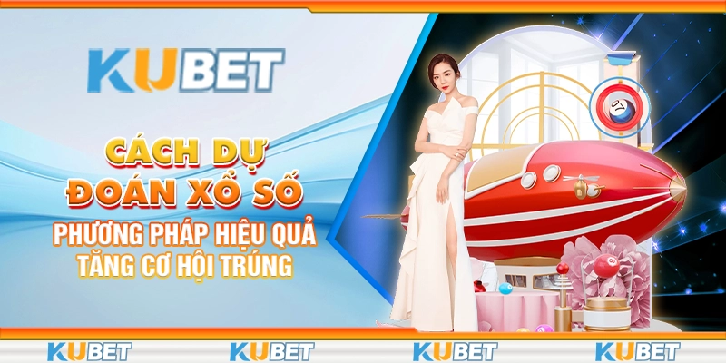 Cách Dự Đoán Xổ Số: Phương Pháp Hiệu Quả Tăng Cơ Hội Trúng 4 cách dự đoán xổ số