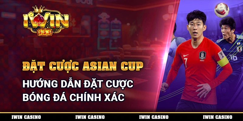 Đặt Cược Asian Cup - Hướng Dẫn Đặt Cược Bóng Đá Chính Xác