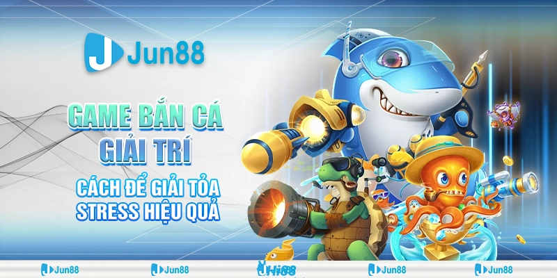 Bí kíp bắn cá giải trí cực hay giúp săn thưởng khủng tại Jun88 2 Bí kíp bắn cá giải trí cực hay giúp săn thưởng khủng tại Jun88