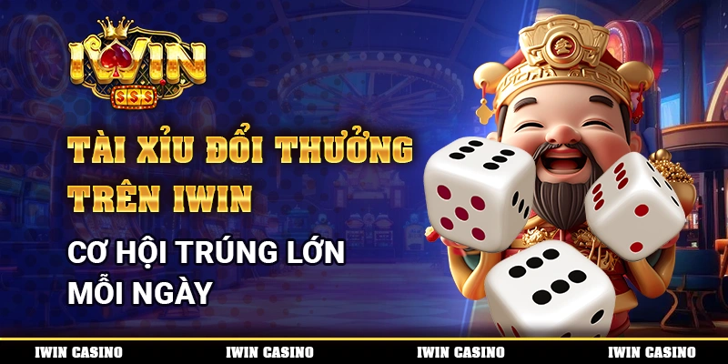 Tài Xỉu Đổi Thưởng Trên IWIN, Cơ Hội Trúng Lớn Mỗi Ngày