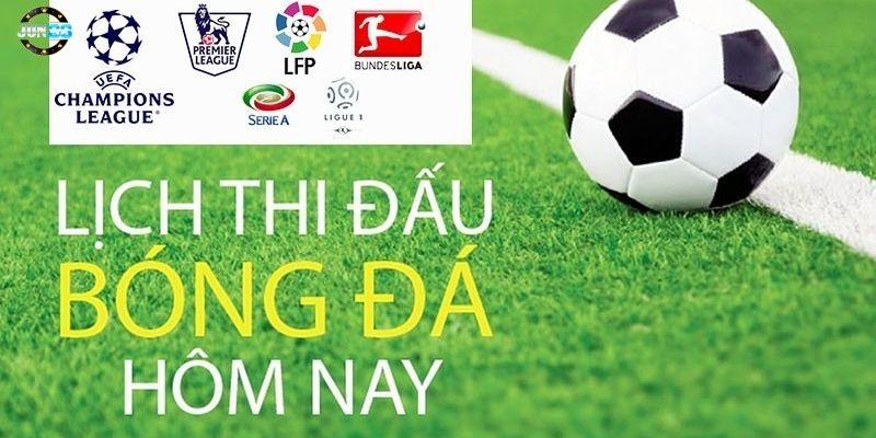 Lịch thi đấu bóng đá hôm nay: Jun88 cập nhật đầy đủ các trận đấu đỉnh cao 4 Lich thi dau bong da hom nay 3