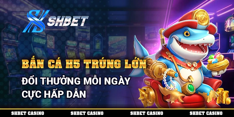 Bắn cá h5 trúng lớn