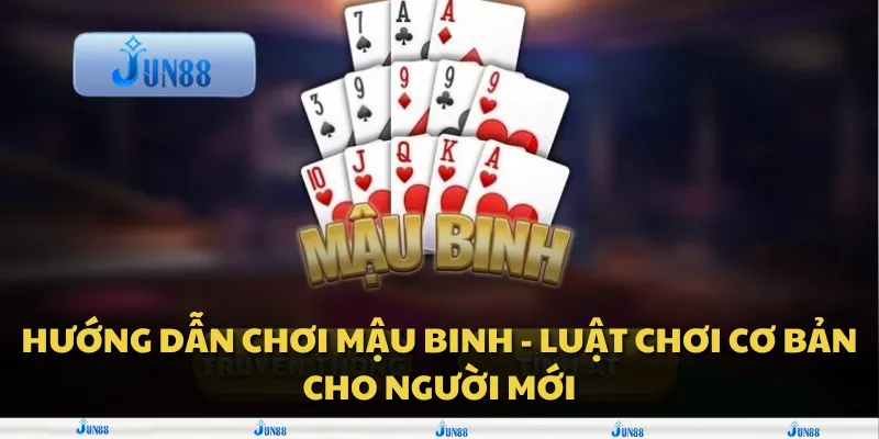 Hướng dẫn chơi Mậu Binh - Luật chơi cơ bản cho người mới