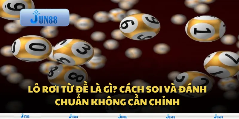 Lô rơi từ đề là gì? Cách soi và đánh chuẩn không cần chỉnh