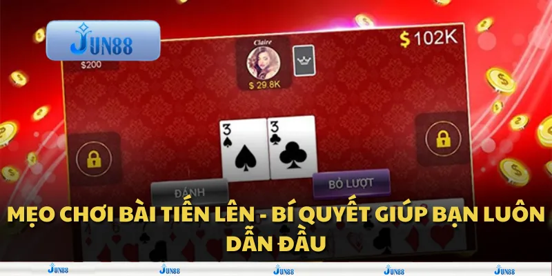 Mẹo chơi bài tiến lên - Bí quyết giúp bạn luôn dẫn đầu