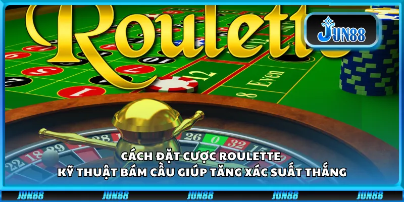 Cách đặt cược Roulette – Kỹ thuật bám cầu giúp tăng xác suất thắng