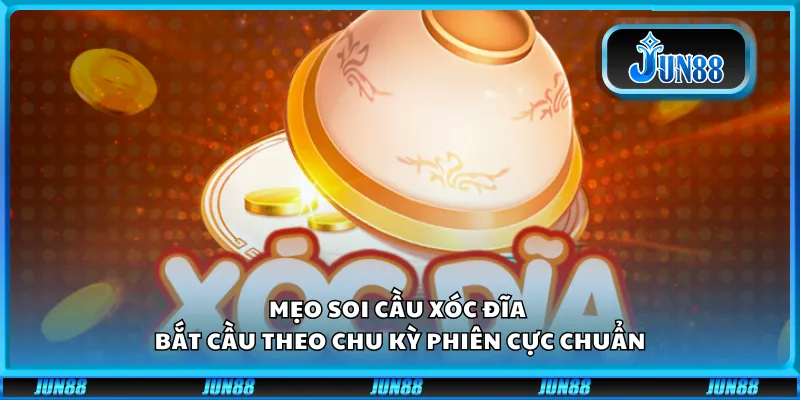 Mẹo soi cầu xóc đĩa - Bắt cầu theo chu kỳ phiên cực chuẩn