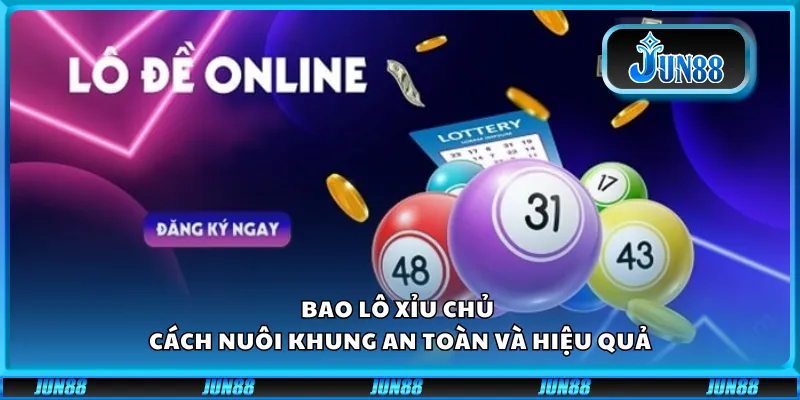 Bao lô xỉu chủ – Cách nuôi khung an toàn và hiệu quả