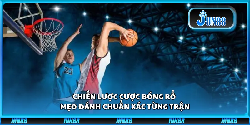 Chiến lược cược bóng rổ - Mẹo đánh chuẩn xác từng trận