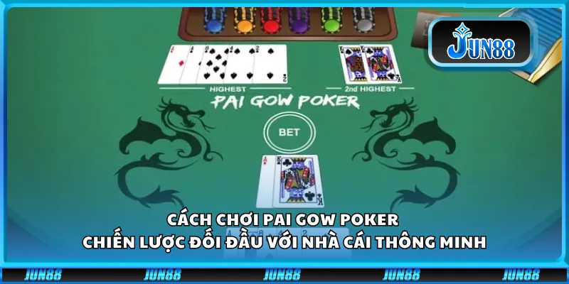 Cách chơi Pai Gow Poker – Chiến lược đối đầu với nhà cái thông minh